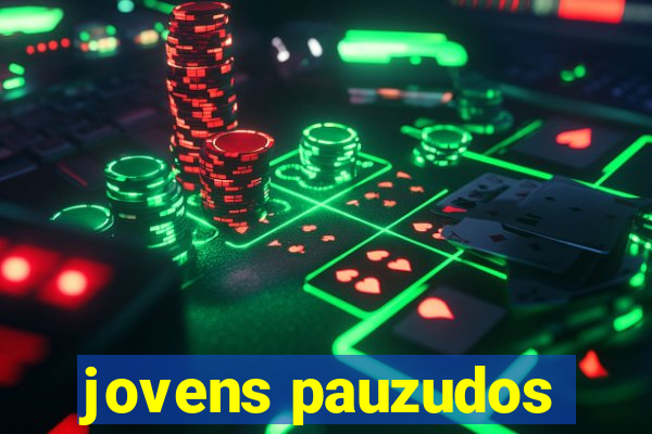 jovens pauzudos